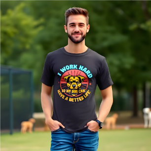 Funny I Work Hard So My Dog Can Have a Better Life T-Shirt