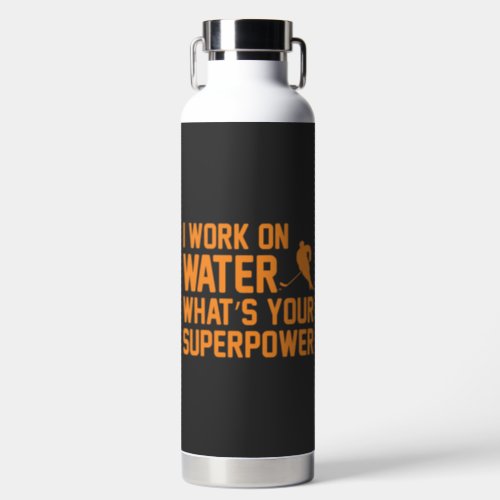 Funny I Work On Water Whats Your Superpower Water Bottle