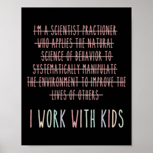 Funny I Work With Kids Behavior Analysis Psycholog Poster