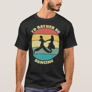 Funny I&x27;d Rather Be Lindy Hop Swing Dancing Cl T-Shirt