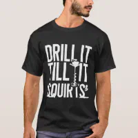 Drill it till it Squirts Funny Ice Fishing Saying Shirt