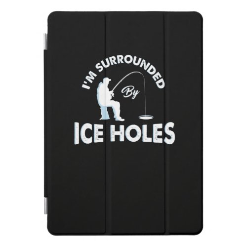 Funny Ice Fishing Im Surrounded By Ice Holes iPad Pro Cover