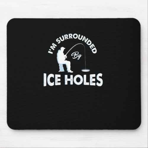 Funny Ice Fishing Im Surrounded By Ice Holes Mouse Pad