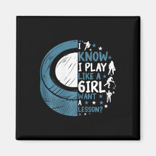 Funny Ice Hockey I Know I Play Like A Girl Want A Magnet