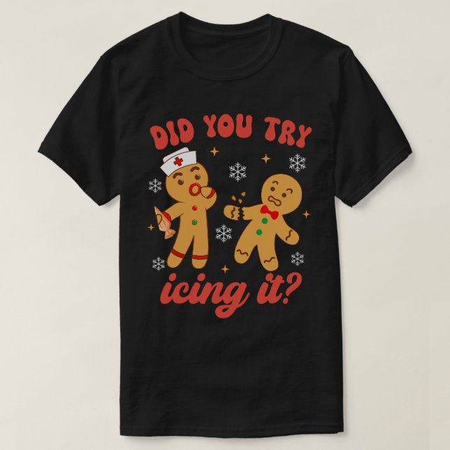 Funny ICU Nurse Christmas Gingerbread Did You Try  T-Shirt (Design Front)
