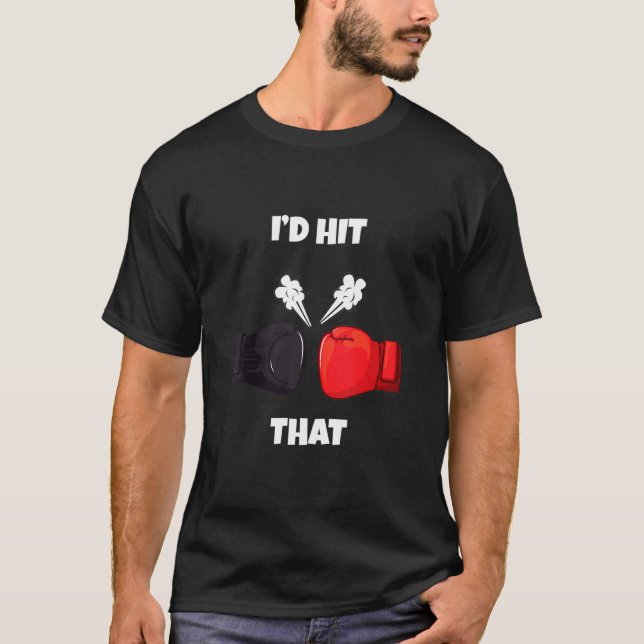 Funny I'd Hit That Boxing Kickboxing Muay Thai T-Shirt (Front)