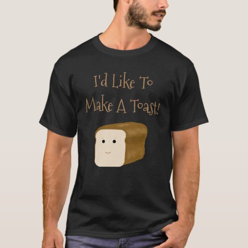 Funny Id Like To Make A Toast Shirt