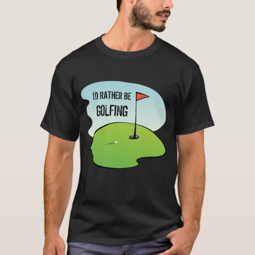 Funny Id Rather Be Golfing Golf Green Golfer Truc T_Shirt