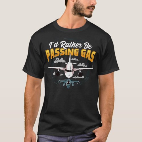 Funny Id Rather Be Passing Gas Airplane Pilot Pun T_Shirt