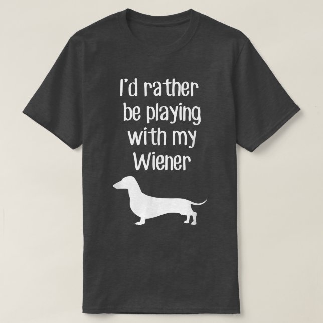 Funny I'd Rather Be Playing With My Wiener  T-Shirt (Design Front)