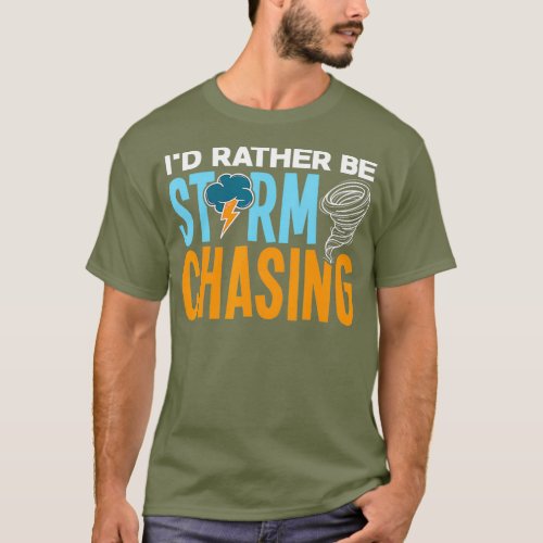 Funny Id Rather Be Storm Chasing Chaser Tornado T_Shirt