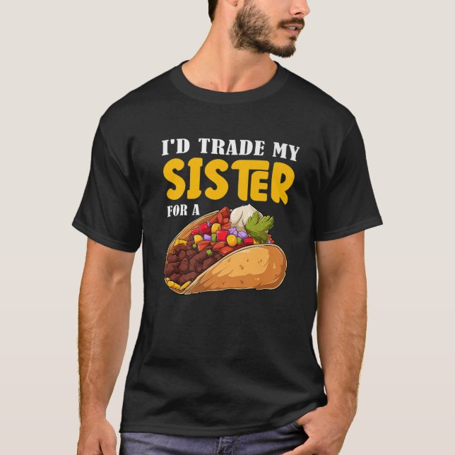 Funny I'd Trade My Sister For A Taco Cinco De Mayo T-Shirt (Front)