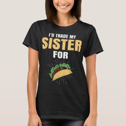 Funny Id Trade My Sister For Tacos Mexican Food  T_Shirt