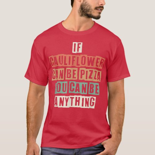 Funny If Cauliflower Can Be Pizza You Can Be Anyth T_Shirt