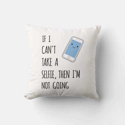 Funny If I Cant Take Selfie Then Not Going Phone Throw Pillow