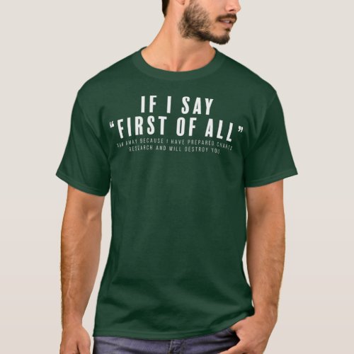 Funny If I Say First Of All Debate Debate Team Law T_Shirt