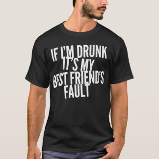 Funny If Im Drunk Its My Best Friends Fault Bestie T-Shirt