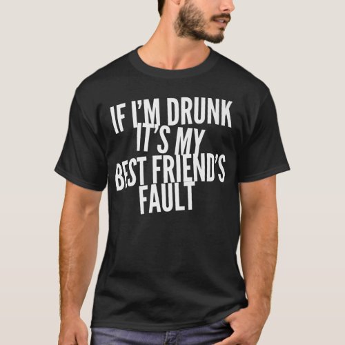 Funny If Im Drunk Its My Best Friends Fault Bestie T_Shirt