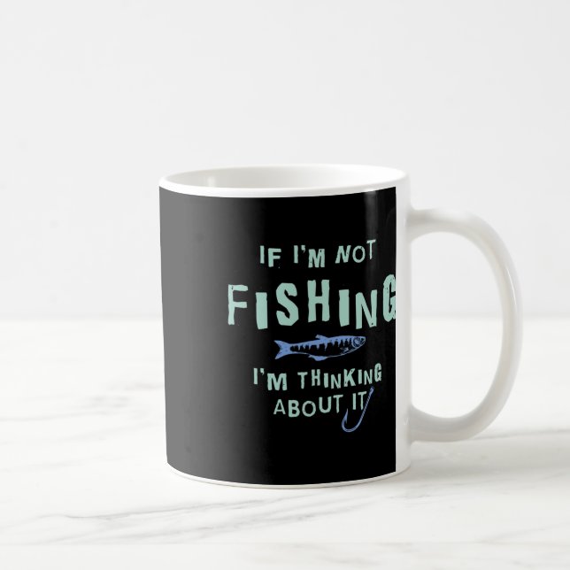 Funny If I'm Not Fishing I'm Thinking About It  Coffee Mug (Right)