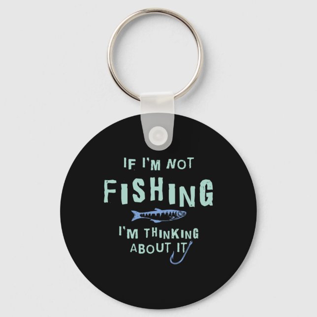 Funny If I'm Not Fishing Im Thinking About It  Keychain (Front)