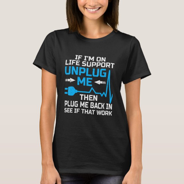 Funny If I'm On Life Support Unplug Me Then Plug M T-Shirt (Front)