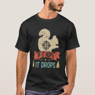 Funny If It Hops It Drops - Squirrel Hunting T-Shirt