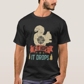 Funny If It Hops It Drops - Squirrel Hunting T-Shirt
