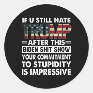 Funny If U Still Hate Trump After This Biden Classic Round Sticker