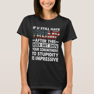 Funny If U Still Hate Trump After This Biden T-Shirt