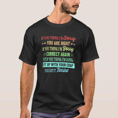 Funny If U Think Im Sassy You Are Right Quote T_Shirt