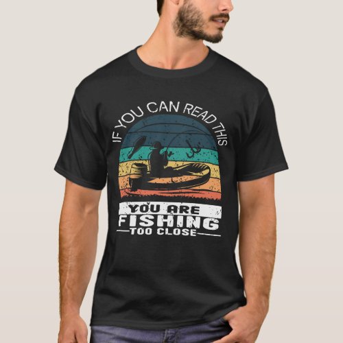 Funny if you can read this you are Fishing too T_Shirt