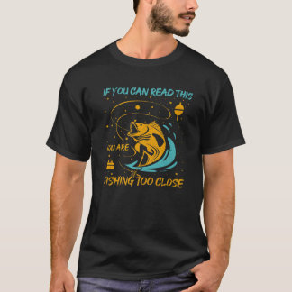 Funny If You Can Read This You're Fishing Too Clos T-Shirt
