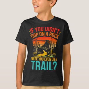 Funny If You Didn't Trip On A Rock Were You Even O T-Shirt