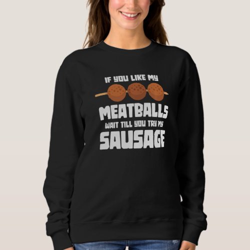 Funny If You Like My Meatballs Wait Till You Try M Sweatshirt