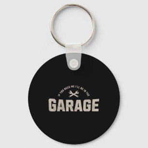 Funny If You Need Me Ill Be In The Garage Car Mech Keychain