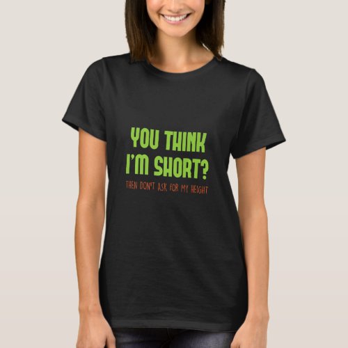 Funny  If You Think Im Short Then Dont Ask For M T_Shirt