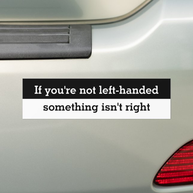 Funny If your not left-handed saying Bumper Sticke Bumper Sticker (On Car)