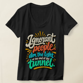 Funny Ignorant People Light End Tunnel Sarcasm T-Shirt