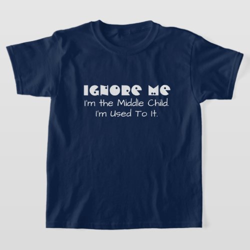 Funny Ignore me Im The Middle Child T_Shirt