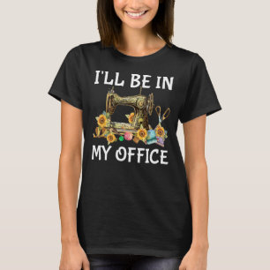 Funny I'll Be In My Office Sewing Room Sewing Quil T-Shirt