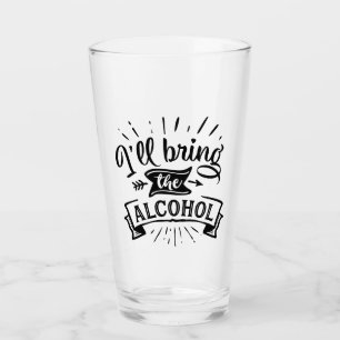 Funny Ill Bring the Alcohol Glass