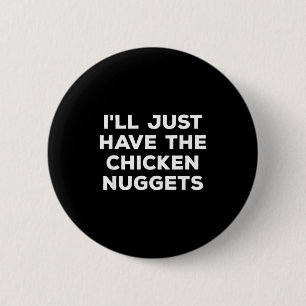 Funny I'll Just Have The Chicken Nuggets  Button