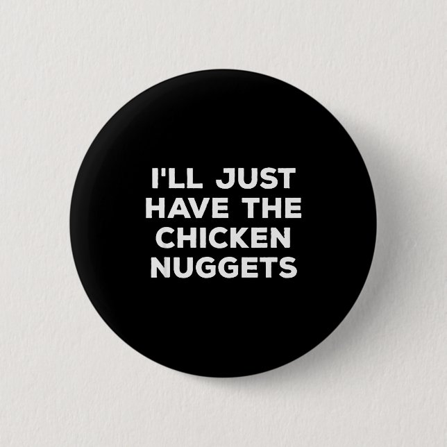 Funny I'll Just Have The Chicken Nuggets  Button (Front)