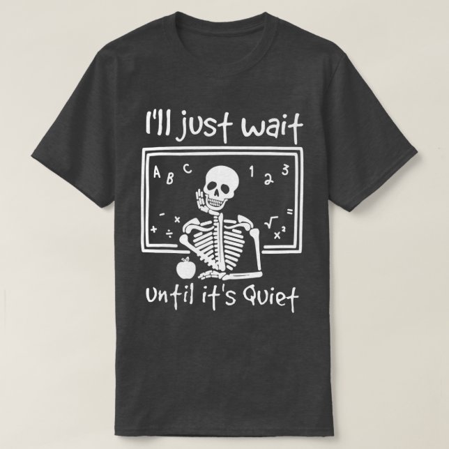 Funny I'll Just Wait Until It's Quiet Skeleton Tea T-Shirt (Design Front)