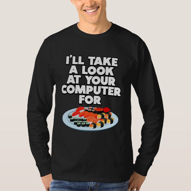Funny I'll take a look at your Computer for Sushi  T-Shirt (Front)