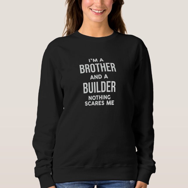 Funny I'm a Brother and a Builder Nothing Scares M Sweatshirt (Front)
