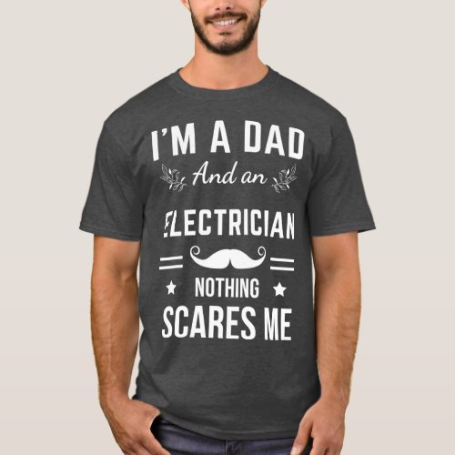 Funny Im A Dad And An Electrician Nothing Scares M T_Shirt