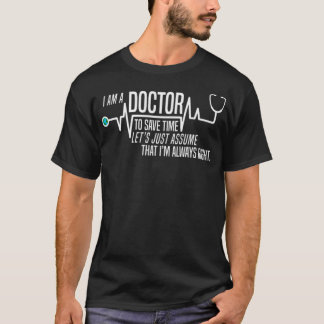 Funny Im A Doctor To Save Time Lets Assume Im -sta T-Shirt