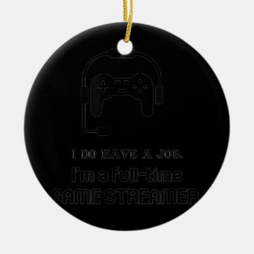 Funny Im a Full time Game Streamer  Ceramic Ornament