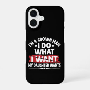 Funny I'm A Grown Man I Do What My Daughter Wants iPhone 16 Case